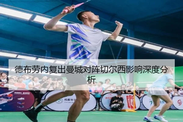 德布劳内复出曼城对阵切尔西影响深度分析